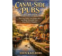 Canal-Side Pubs of Britain: Waterway Walks, Lock-Keeper Ales, and Barge-Accessible Inns Along Historic Towpaths (The Great British Pub Crawl Series)