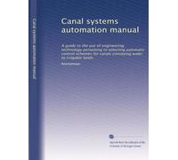 Canal systems automation manual: A guide to the use of engineering technology pertaining to selecting automatic control schemes for canals conveying water to irrigable lands