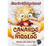 Canards Rigolos Livre De Coloriage Inversé Pour Les Adultes: 34 Magnifiques Motifs D'aquarelle | Créativité, Inspiration, Attention, Méditation, Relaxation, Coloriage Anti-stress