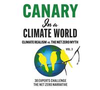 Canary in a Climate World: Climate Realism vs. The Net Zero Myth (Canary In a Covid World / Climate Word)
