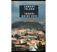 CANARY ISLAND TRAVEL GUIDE 2025 (Destination 2025: Where to Go, What to See)