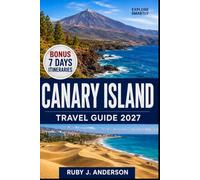 Canary Island Travel Guide 2027: Explore Tenerife, Gran Canaria, Las Palmas, Santa Cruz and Arrecife with Beaches, Volcanoes, Hidden Gems, Local Food, Maps and Itineraries