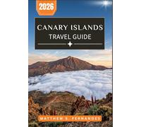 Canary Islands Travel Guide 2026: A Modern Companion to Seven Volcanic Escapes with Ferries, Festivals, Local Cuisine, and Lesser-Known Routes