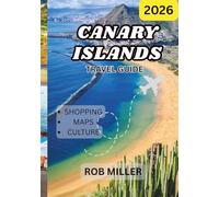 CANARY ISLANDS TRAVEL GUIDE 2026: Your Complete Guide to Beaches, Volcanoes, Culture, and Adventure Across Tenerife, Gran Canaria, Lanzarote, Fuerteventura & More