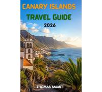 CANARY ISLANDS TRAVEL GUIDE 2026: Your Complete Island Adventure for Beaches, Volcanoes, Food, and Local Culture
