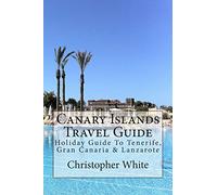 Canary Islands Travel Guide: Holiday Guide To Tenerife, Gran Canaria & Lanzarote [Idioma Inglés]