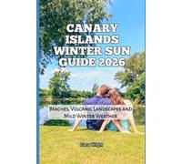 Canary Islands Winter Sun Guide 2026: Beaches, Volcanic Landscapes and Mild Winter Weather (2026 Travel, Tour and Vacation Guide Books)