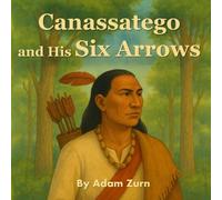 Canassatego and his Six Arrows: A Story of Wisdom, Peace, and the Birth of a Nation