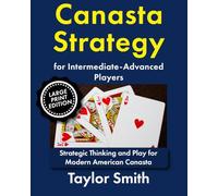 Canasta Strategy for Intermediate-Advanced Players: Strategic Thinking and Play for Modern American Canasta (Modern American Canasta, Large Print Editions)