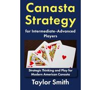 Canasta Strategy for Intermediate-Advanced Players: Strategic Thinking and Play for Modern American Canasta