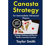 Canasta Strategy for Intermediate-Advanced Players: Strategic Thinking and Play for Modern American Canasta (Modern American Canasta, Large Print Editions)