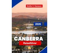CANBERRA Reiseführer 2026: Entdecken Sie Nationalmuseen, Lake Burley Griffin, kulturelle Einrichtungen, lokale Gastronomie und praktische Tipps für Ihre Australien-Reise