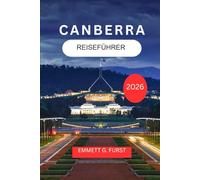 CANBERRA REISEFÜHRER 2026: Erkunden und genießen Sie Australiens Hauptstadt mit Reiserouten, Essen, Unterkünften und praktischen Tipps