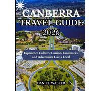 CANBERRA TRAVEL GUIDE 2026: Experience Culture, Cuisine, Landmarks, and Adventures Like a Local