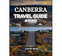 CANBERRA TRAVEL GUIDE 2026: “Explore Hidden Gems, Local Secrets, and Unforgettable Adventures”