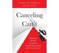 Canceling Can’t: Eliminating the Word-and Attitude-That’s Stealing Your Joy and Wrecking Your Life