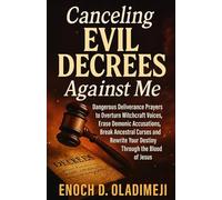 CANCELING EVIL DECREES AGAINST ME: DANGEROUS DELIVERANCE PRAYERS TO OVERTURN WITCHCRAFT VOICES, ERAS E DEMONIC ACCUSATIONS, BREAK ANCESTRAL CURSES, AND REWRITE YOUR DESTINY THROUGH THE BLOOD OF JESUS