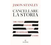 Cancellare la storia. Come i fascisti riscrivono il passato per controllare il futuro (Saggi)