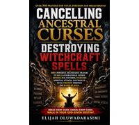 CANCELLING ANCESTRAL CURSES & DESTROYING WITCHCRAFT SPELLS: 300+ Powerful Deliverance Prayers to Break Generational Curses, Reverse Evil Patterns, Overcome Spiritual Attacks, and Walk in Total Freedom