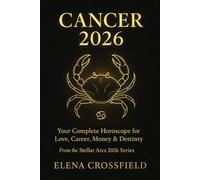 Cancer 2026: Your Complete Horoscope for Love, Career, Money & Destiny (Stellar Arcs)