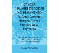 CÂNCER 7 PILARES DE PODER NO TRATAMENTO: Fé, Amor, Alimentos, Medicina, Mente e Emoções, Água, Prevenção: FORTALEÇA A TRINDADE SAGRADA: Corpo, Mente e ... Edição Brasil - Baseado em uma história real