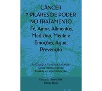 CÂNCER 7 PILARES DE PODER NO TRATAMENTO: Fé, Amor, Alimentos, Medicina, Mente e Emoções, Água, Prevenção: FORTALEÇA A TRINDADE SAGRADA: Corpo, Mente e ... Edição Brasil - Baseado em uma história real