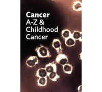 Cancer A-Z & Childhood Cancers: A Clear Guide to Understanding Diagnosis, Genetics, Treatment, & Childhood Cancers