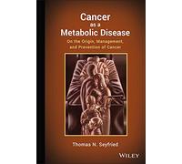 El cáncer como enfermedad metabólica – Sobre el origen, manejo y prevención del cáncer
