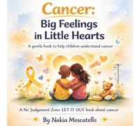 Cancer: Big Feelings in Little Hearts: A gentle story helping children understand and express their emotions during cancer (No Judgement Zone - LET IT OT)