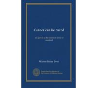 Cancer can be cured: an appeal to the common sense of mankind