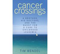Cancer Crossings: A Brother, His Doctors, and the Quest for a Cure to Childhood Leukemia