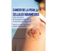 CANCER DE LA PEAU À CELLULES SQUAMEUSES LES SIGNES D’ALERTE PRÉCOCE À NE PAS MANQUER: Détecter, prévenir et agir tôt pour empêcher sa propagation