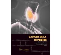 Cancer de la thyroïde: Un guide complet pour comprendre ses symptômes, son traitement, sa gestion et plus encore!