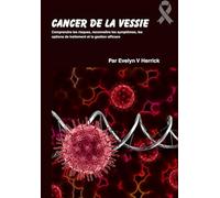 Cancer de la vessie: Comprendre les risques, reconnaître les symptômes, les options de traitement et la gestion efficace