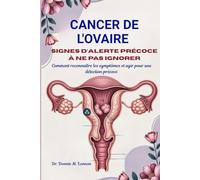 CANCER DE L'OVAIRE SIGNES D’ALERTE PRÉCOCE À NE PAS IGNORER: Comment reconnaître les symptômes et agir pour une détection précoce