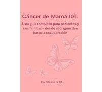 Cáncer de Mama 101: Una guía completa para pacientes y sus familias - desde el diagnóstico hasta la recuperación