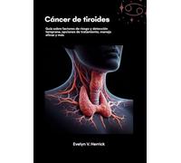 Cáncer de tiroides: Guía sobre factores de riesgo y detección temprana, opciones de tratamiento, manejo eficaz y más