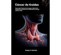 Cáncer de tiroides: Guía sobre factores de riesgo y detección temprana, opciones de tratamiento, manejo eficaz y más