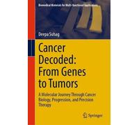 Cancer Decoded: From Genes to Tumors: A Molecular Journey Through Cancer Biology, Progression, and Precision Therapy (Biomedical Materials for Multi-functional Applications)