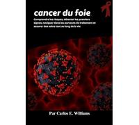 cancer du foie: Comprendre les risques, détecter les premiers signes, naviguer dans les parcours de traitement et assurer des soins tout au long de la vie