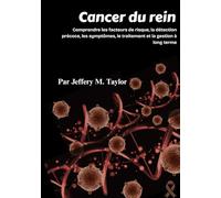 Cancer du rein: Comprendre les facteurs de risque, la détection précoce, les symptômes, le traitement et la gestion à long terme
