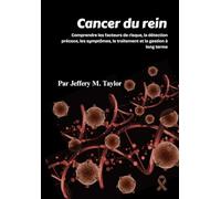 Cancer du rein: Comprendre les facteurs de risque, la détection précoce, les symptômes, le traitement et la gestion à long terme