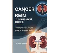CANCER DU REIN LES PREMIERS SIGNES À SURVEILLER: Comment détecter et prévenir les maladies rénales avant qu'elles ne deviennent graves