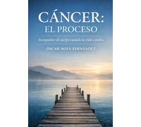 CANCER : EL PROCESO: ACOMPAÑAR AL CUERPO CUANDO LA VIDA CAMBIA