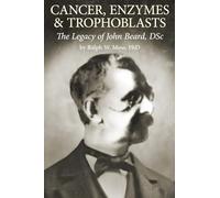 Cancer, Enzymes & Trophoblasts: The Legacy of John Beard, DSc
