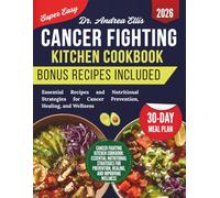 Cancer Fighting Kitchen Cookbook: Essential Recipes and Nutritional Strategies for Cancer Prevention, Healing, and Wellness