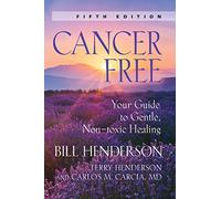 Cancer-Free: Your Guide to Gentle, Non-Toxic Healing [Fifth Edition]