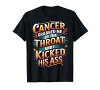 Cancer Grabbed Me by The Throat and I Kicked His Ass - Camiseta