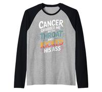 Cancer Grabbed Me by The Throat and I Kicked His Ass - Camiseta Manga Raglan