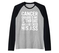 Cancer Grabbed Me by The Throat and I Kicked His Ass Camiseta Manga Raglan